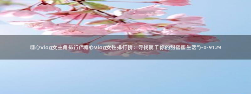 糖心vlog传媒铃木：糖心vlog女主角排行(\