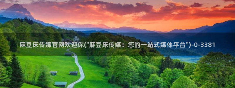 麻豆传媒社区官网APP：麻豆床传媒官网欢迎你(\