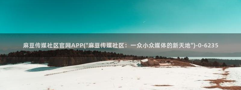 麻豆传媒官网是啥：麻豆传媒社区官网APP(\