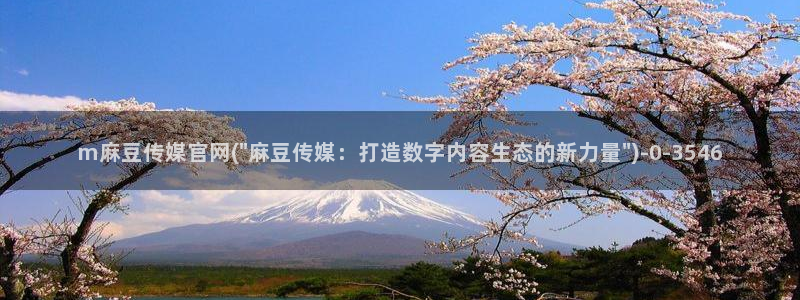 麻豆剧传媒电影官网：m麻豆传媒官网(\